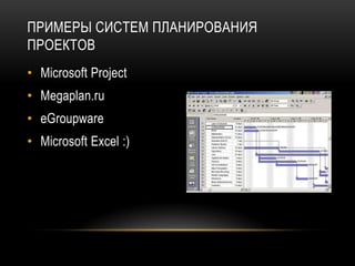 ПРИМЕРЫ СИСТЕМ ПЛАНИРОВАНИЯ
ПРОЕКТОВ
• Microsoft Project
• Megaplan.ru
• eGroupware
• Microsoft Excel :)
 