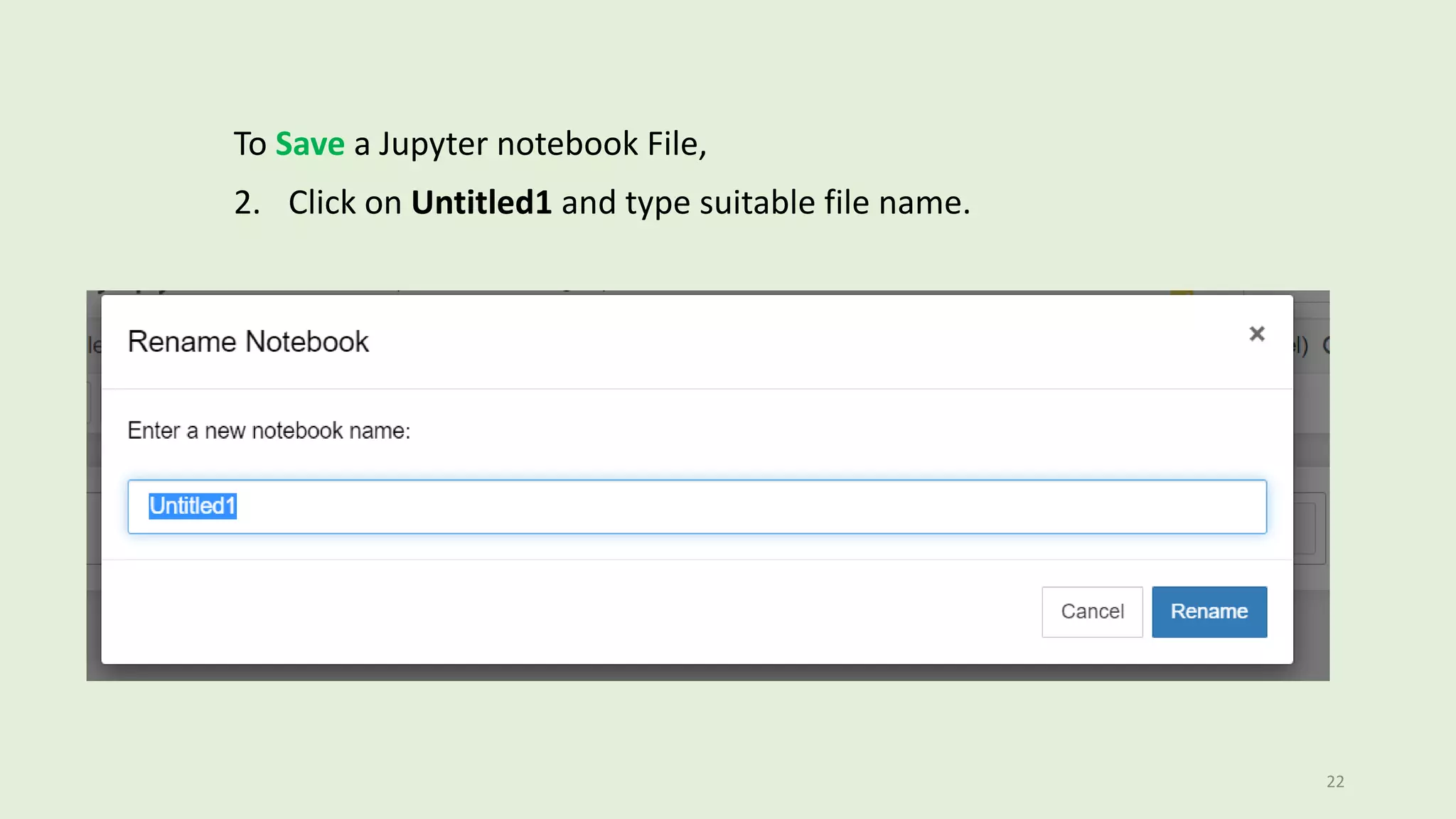 To Save a Jupyter notebook File,
2. Click on Untitled1 and type suitable file name.
22