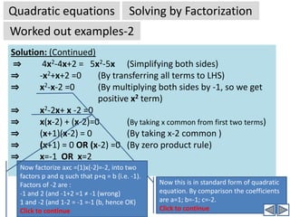 Put each factor equal to zero and solveQuadratic equationsSolving by FactorizationWorked out examples-1Problem:  2x2-7x=39Solution:  2x2-7x=39		(Given quadratic equation)⇒ 2x2-7x-39=0		(All terms transferred to LHS)[Comparing with standard form we can see a=2; b=-7; c=-39)[ Now we try factorize a.c = 2x-39=-2x3x13 into p and q such that p+q=b :