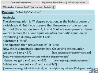 Quadratic equationsNature of rootsWorked out examples-9Solution: 						 [contd…..]we get a = 1, b = -2, c = -15Now Factorize (a.c) into two factors p and q such that p+q = ba.c = (1).(-15) = -15 (- 1x3x5) 	[displaying the prime factors]Possible values of p and q are Hence given equation can be written as:m2 -5m + 3m– 15 =0 	       [Or you can also write as m2 + 3m -5m– 15 =0]	⇒ m(m-5)+3(m-5)  = 0    [By taking m common from first two terms 			     and 3 	common from last two terms]⇒ (m+3)(m-5) = 0	[By taking common the factor (m-5)]⇒ m= -3 OR m=5	[ For both these values of ‘m’ the original 				equation has equal roots]It is a good idea to check the results, by actually substituting one/both values in the original equation , and see if indeed it has equal roots. Click to continueThis table is shown only for your clarity. In actual problem solving , you need not show these computations, but you can workout these in marginsClick to continue
