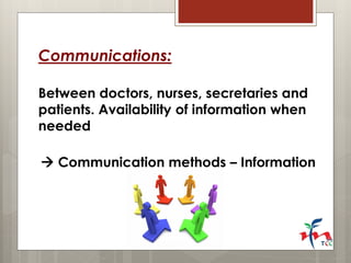 Communications: 
Between doctors, nurses, secretaries and patients. Availability of information when needed 
 Communicati...