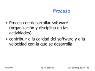   Proceso Proceso de desarrollar software (organización y disciplina en las actividades) contribuir a la calidad del software y a la velocidad con la que se desarrolla 