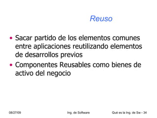   Reuso Sacar partido de los elementos comunes entre aplicaciones reutilizando elementos de desarrollos previos Componentes Reusables como bienes de activo del negocio 