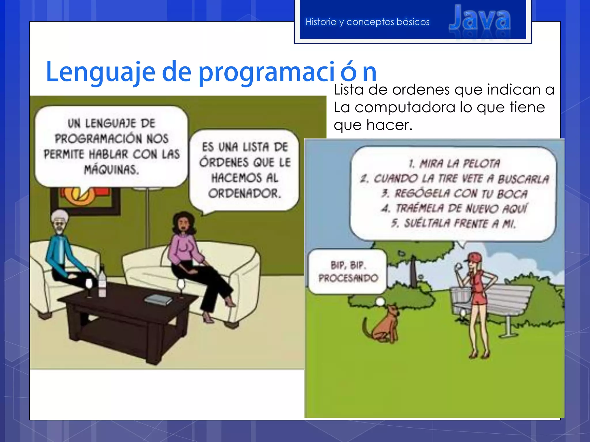 Historia y conceptos básicos




      Lista de ordenes que indican a
      La computadora lo que tiene
      que hacer.
 