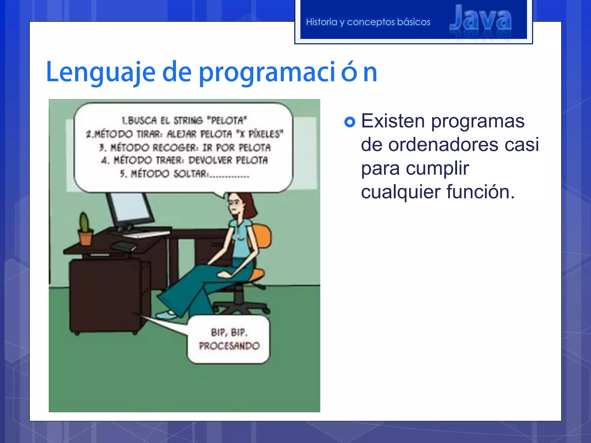 Historia y conceptos básicos




         Existen   programas
            de ordenadores casi
            para cumplir
            cualquier función.
 