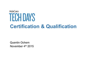 Certification & Qualification
Quentin Ochem
November 4th 2015
 