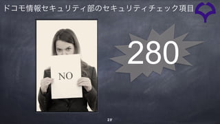 28
280
ドコモ情報セキュリティ部のセキュリティチェック項目
 