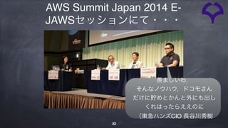 32
羨ましいわ．
そんなノウハウ，ドコモさん
だけに貯めとかんと外にも出し
くれはったらええのに
（東急ハンズCIO 長谷川秀樹
AWS Summit Japan 2014 E-
JAWSセッションにて・・・
 