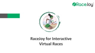 RaceJoy for Interactive
Virtual Races
 