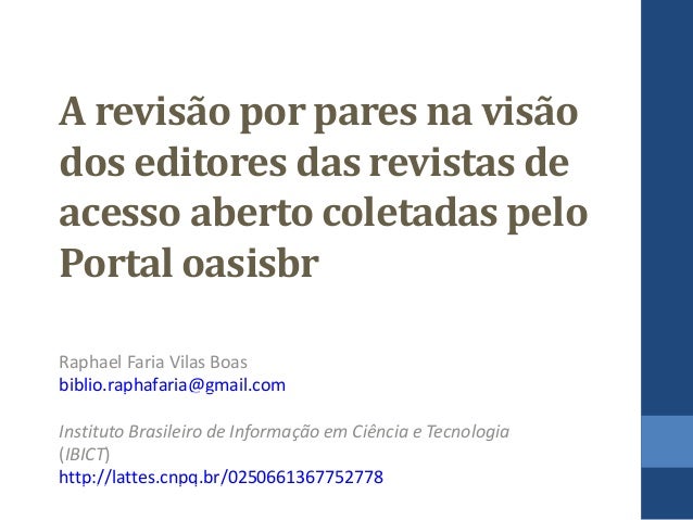 A revisão por pares na visão
dos editores das revistas de
acesso aberto coletadas pelo
Portal oasisbr
Raphael Faria Vilas ...