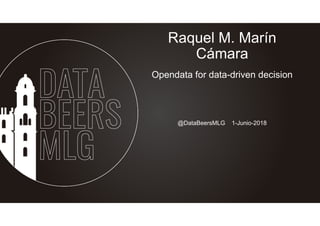 Raquel M. Marín
Cámara
Opendata for data-driven decision
@DataBeersMLG 1-Junio-2018
 