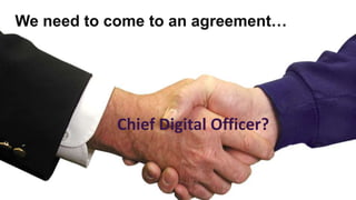© 2010 - 2013 Constellation Research, Inc. All rights reserved.
We need to come to an agreement…
Chief Digital Officer?
 