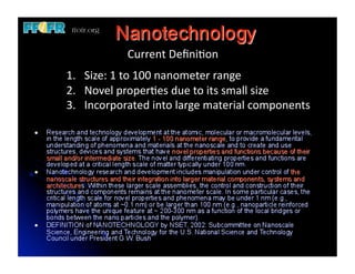 Current	
  Deﬁni6on	
  
1.  Size:	
  1	
  to	
  100	
  nanometer	
  range	
  
2.  Novel	
  proper6es	
  due	
  to	
  its	
  small	
  size	
  
3.  Incorporated	
  into	
  large	
  material	
  components	
  
 