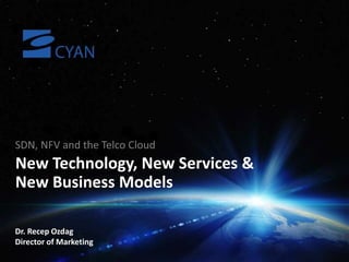 New Technology, New Services & 
New Business Models 
Dr. Recep Ozdag 
Director of Marketing 
© 2014, CYAN, INC. 
1  