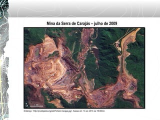Mina da Serra de Carajás – julho de 2009
Endereço: <http://pt.wikipedia.org/wiki/Ficheiro:Carajas.jpg>. Acesso em: 13 out. 2010, às 15h35min.
 