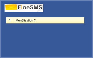 1 Monétisation ?
 