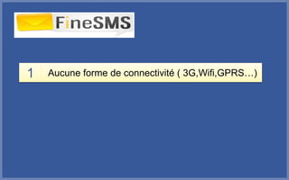 1 Aucune forme de connectivité ( 3G,Wifi,GPRS…)
 