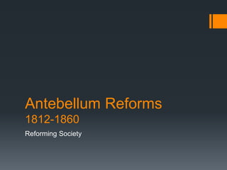 Antebellum Reforms
1812-1860
Reforming Society
 