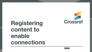 Registering
content to
enable
connections
 
