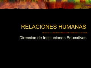 RELACIONES HUMANAS
Dirección de Instituciones Educativas
 