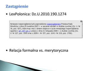 Zastąpienie
• LexPolonica: Dz.U.2010.190.1274




• Relacja formalna vs. merytoryczna
 