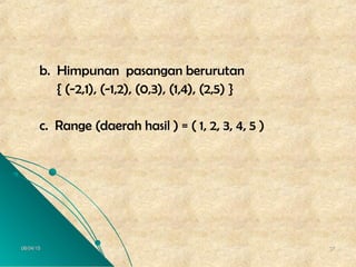 06/04/1506/04/15 3737
b. Himpunan pasangan berurutan
{ (-2,1), (-1,2), (0,3), (1,4), (2,5) }
c. Range (daerah hasil ) = ( 1, 2, 3, 4, 5 )
 
