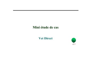 Mini étude de cas


   Vet Direct
 