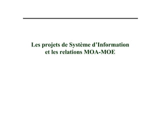 Les projets de Système d’Information
     et les relations MOA-MOE
 