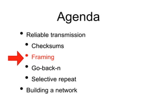 Agenda
• Reliable transmission
• Checksums
• Framing
• Go-back-n
• Selective repeat
• Building a network
 
