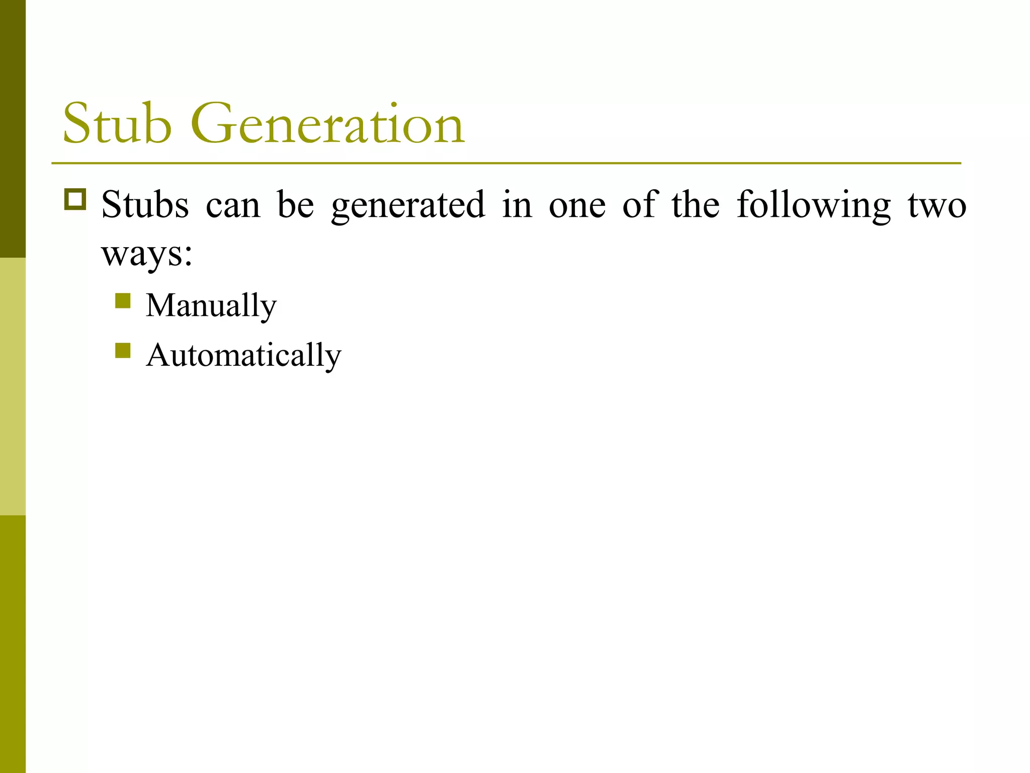 Stub Generation
   Stubs can be generated in one of the following two
    ways:
       Manually
       Automatically
 