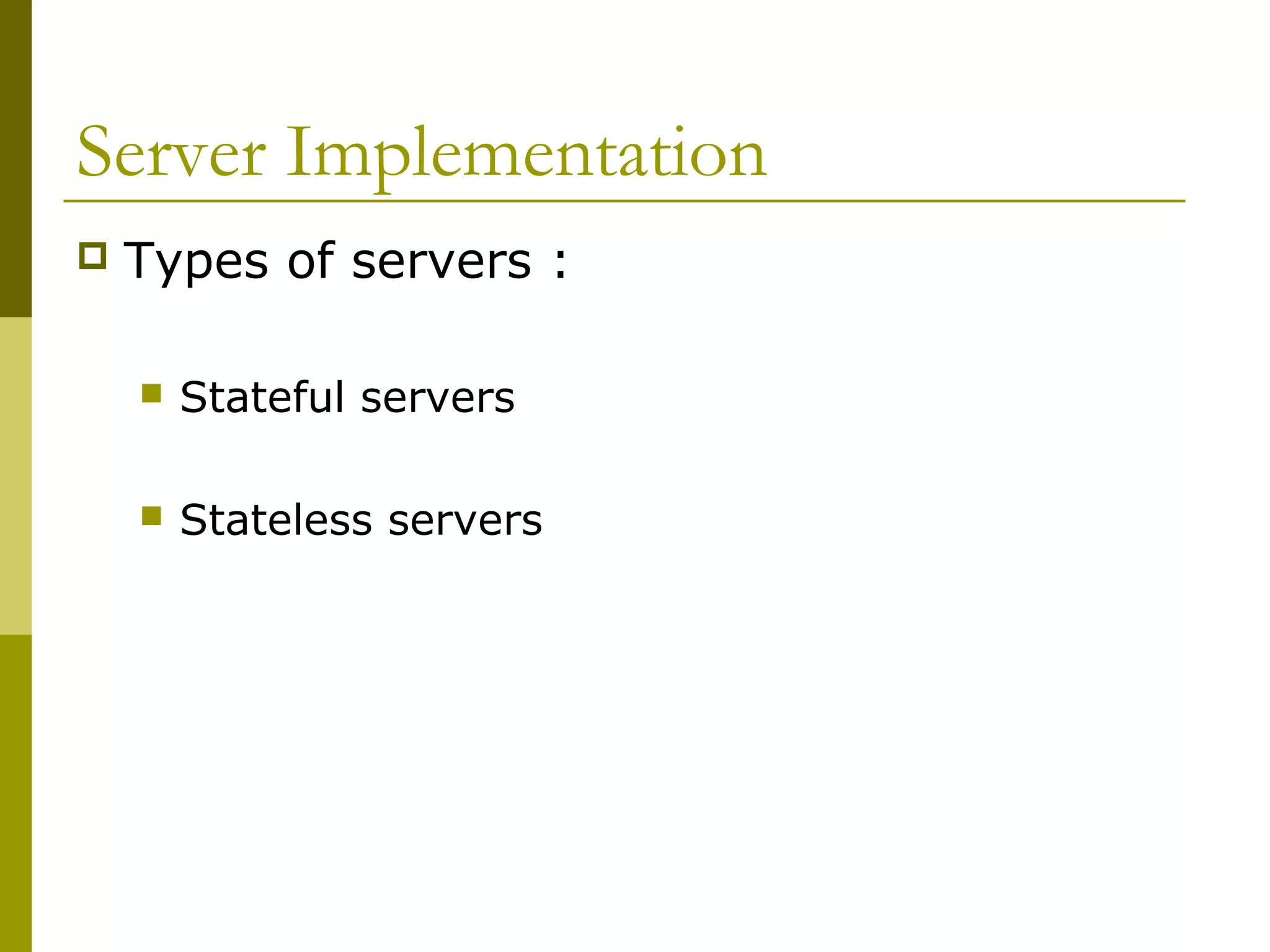 Server Implementation
   Types of servers :

       Stateful servers

       Stateless servers
 