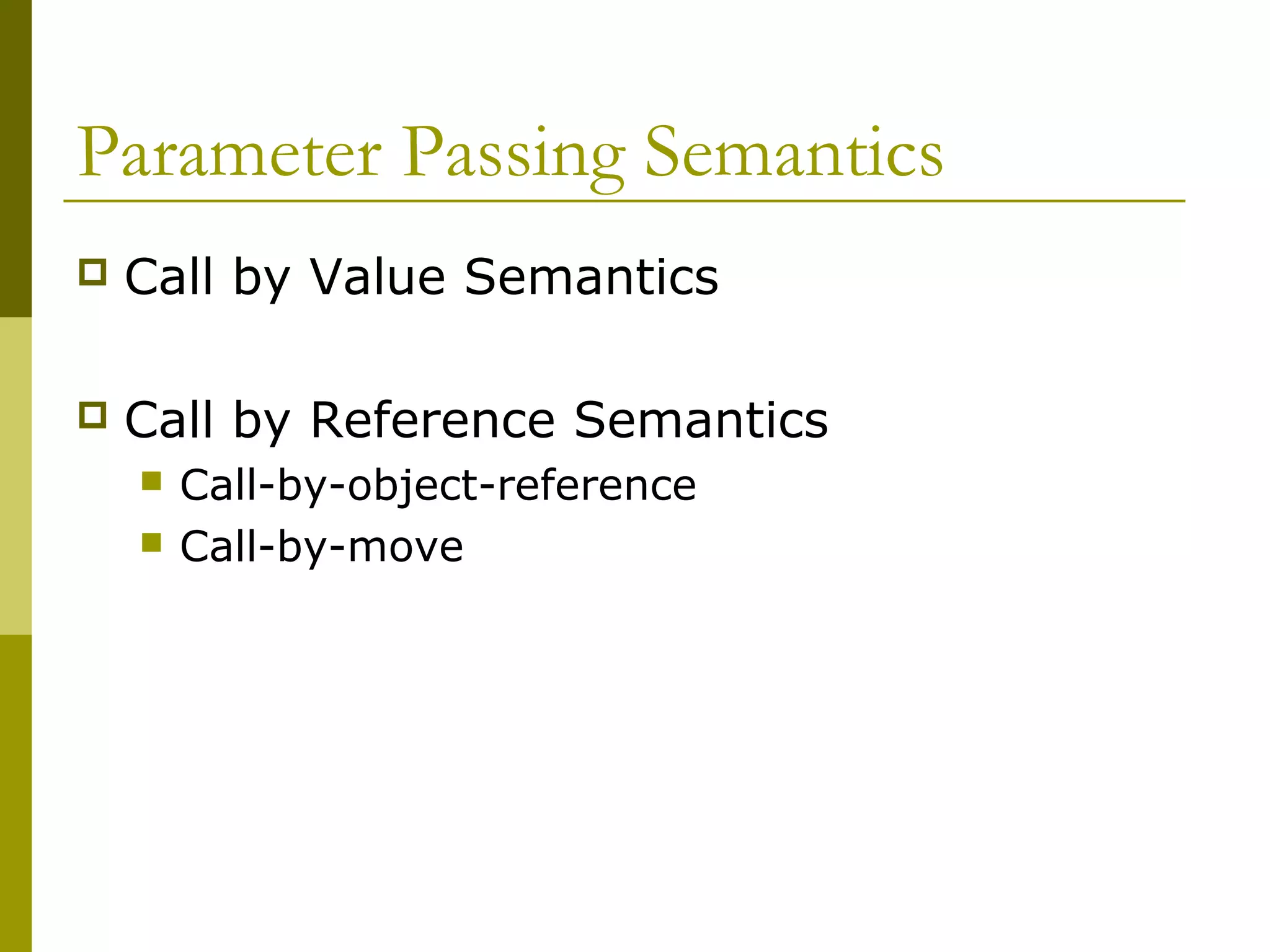 Parameter Passing Semantics
   Call by Value Semantics

   Call by Reference Semantics
       Call-by-object-reference
       Call-by-move
 