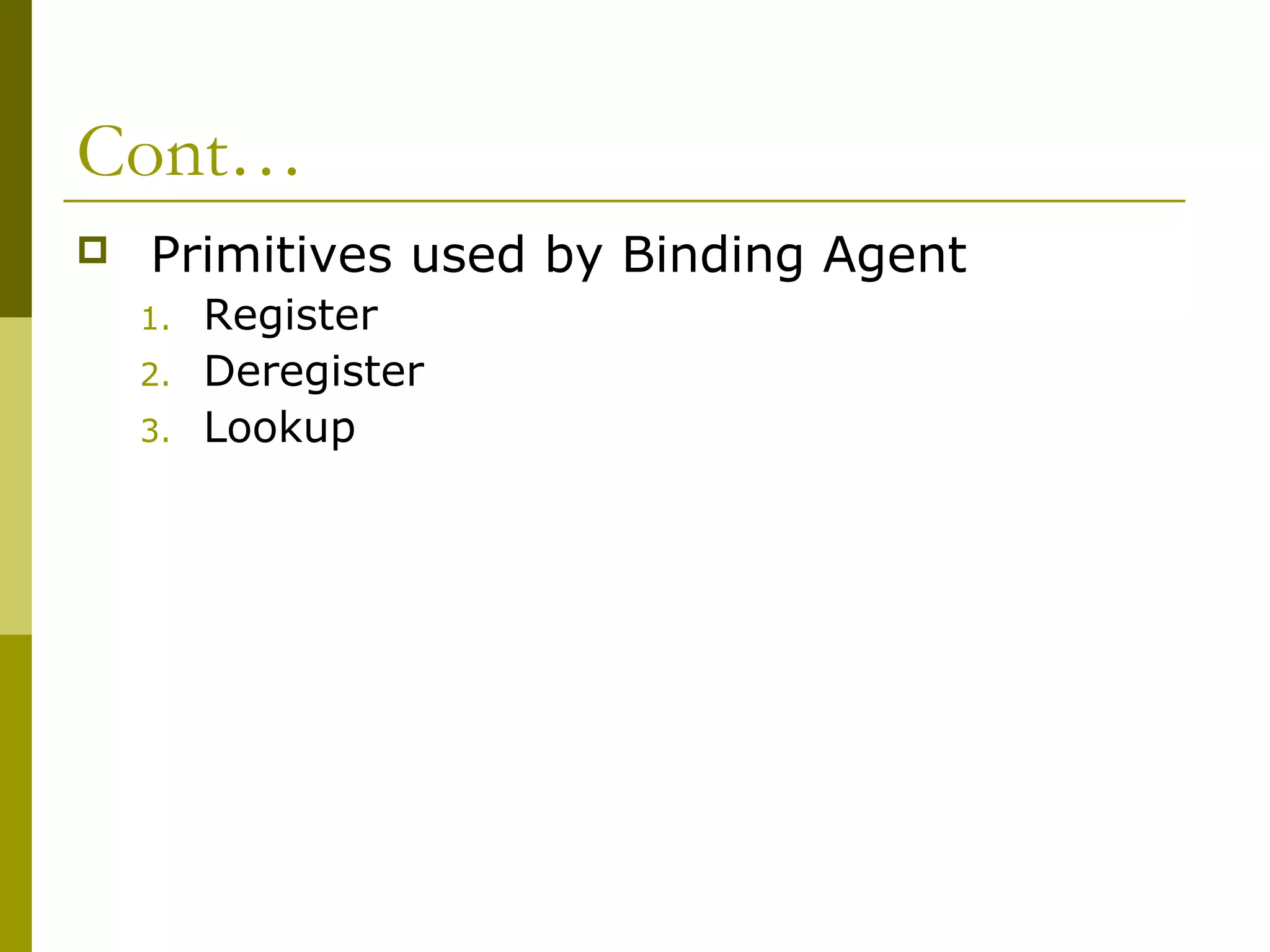 Cont…
   Primitives used by Binding Agent
    1.   Register
    2.   Deregister
    3.   Lookup
 