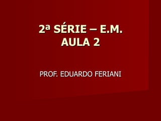 2ª SÉRIE – E.M. AULA 2 PROF. EDUARDO FERIANI 