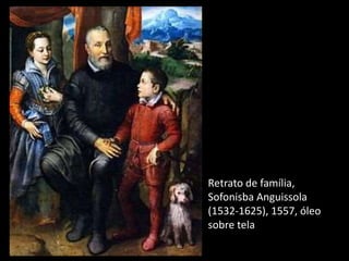 Retrato de família,
Sofonisba Anguissola
(1532-1625), 1557, óleo
sobre tela
 