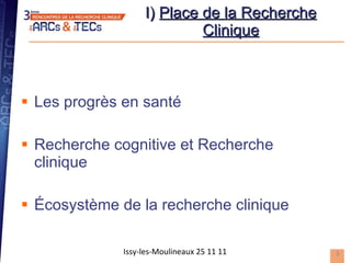 I)  Place de la Recherche Clinique Les progrès en santé Recherche cognitive et Recherche clinique Écosystème de la recherche clinique Issy-les-Moulineaux 25 11 11 