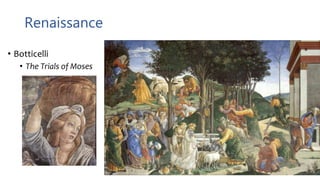 Renaissance
• Botticelli
• The Trials of Moses
 