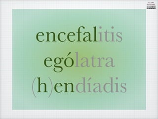 CLARA
               ÁLVAREZ




 encefalitis
  ególatra
(h)endíadis
 