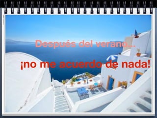 IMAGEN: AQUÍ




                 Después del verano...

               ¡no me acuerdo de nada!
 