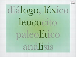 CLARA
                  ÁLVAREZ




diálogo, léxico
   leucocito
  paleolítico
    análisis
 