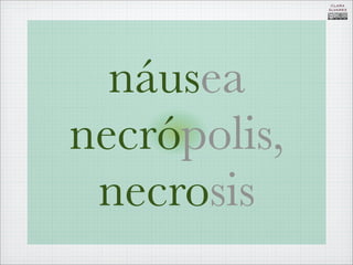 CLARA
              ÁLVAREZ




  náusea
necrópolis,
 necrosis
 