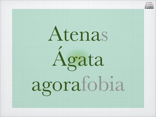 CLARA
             ÁLVAREZ




  Atenas
  Ágata
agorafobia
 