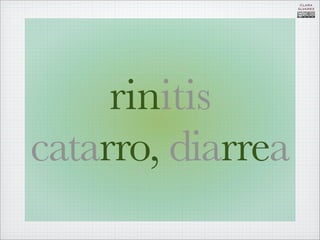 CLARA
                   ÁLVAREZ




     rinitis
catarro, diarrea
 