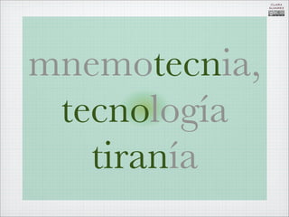 CLARA
               ÁLVAREZ




mnemotecnia,
 tecnología
   tiranía
 