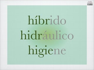 CLARA
             ÁLVAREZ




 híbrido
hidráulico
 higiene
 