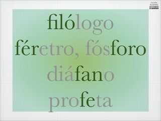 CLARA
                   ÁLVAREZ




    ﬁlólogo
féretro, fósforo
    diáfano
    profeta
 