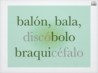 CLARA
               ÁLVAREZ




balón, bala,
 discóbolo
braquicéfalo
 