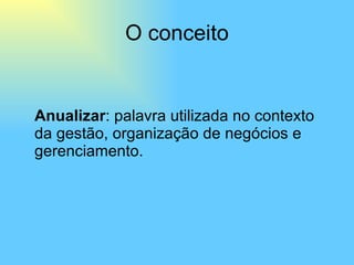 O conceito Anualizar : palavra utilizada no contexto da gestão, organização de negócios e gerenciamento. 