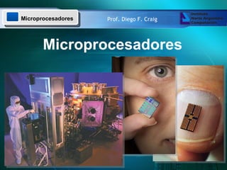 Prof. Diego F. Craig Microprocesadores Microprocesadores 