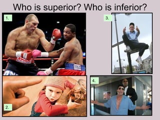 Who is superior? Who is inferior?
1.                           3.




                        4.




2.
 